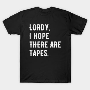 Lordy, I Hope There Are Tapes T-Shirt